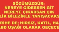 Geçen yılki Cumhurbaşkanlığı seçimleri döneminde, Halkın Kurtuluş Partisi olarak seçim bildirgemizdeki; “Sözümüzdür: Nereye gidersen git, nereye çıkarsan çık, çelik bilezikle tanışacaksın. Tarihe de; hırsız, katil, hain ve ABD uşağı olarak […]