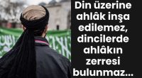 Saygıdeğer Arkadaşlarım; Daha önce defalarca söyledim size; Din üzerine ahlâk inşa edilemez, diye. Niye? Çünkü dinler, kul kişilik yaratır. Özerk, özgür kişilik oluşmasına izin vermez. Dinler, dogmalarının bütünüyle, sorgulanmaksızın kabulünü […]